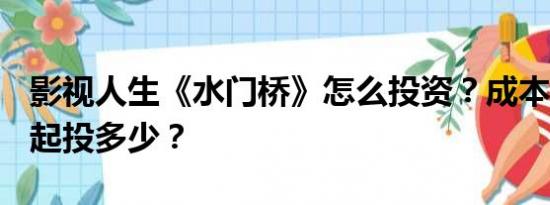 影视人生《水门桥》怎么投资？成本是多少？起投多少？