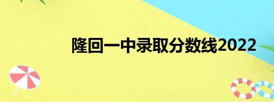 隆回一中录取分数线2022