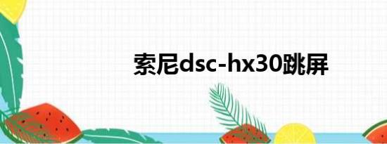 索尼dsc-hx30跳屏