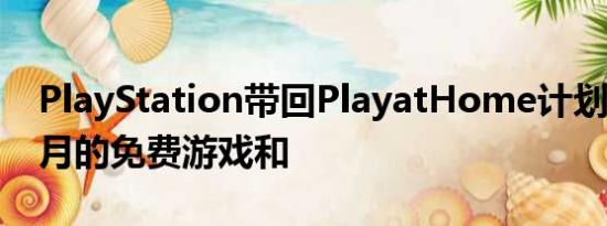 PlayStation带回PlayatHome计划提供4个月的免费游戏和