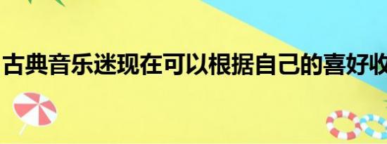 古典音乐迷现在可以根据自己的喜好收听电台