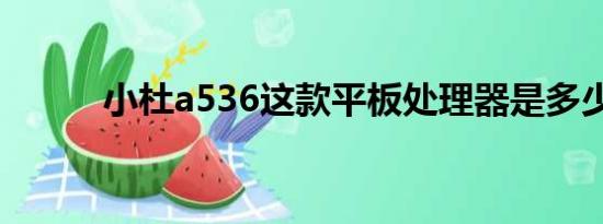 小杜a536这款平板处理器是多少