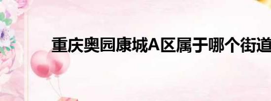 重庆奥园康城A区属于哪个街道