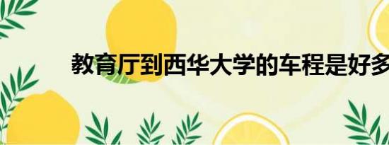 教育厅到西华大学的车程是好多