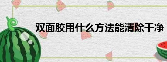 双面胶用什么方法能清除干净