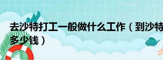 去沙特打工一般做什么工作（到沙特打工1年多少钱）