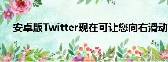 安卓版Twitter现在可让您向右滑动列表