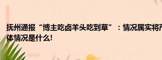 抚州通报“博主吃卤羊头吃到草”：情况属实将严肃查处 具体情况是什么!