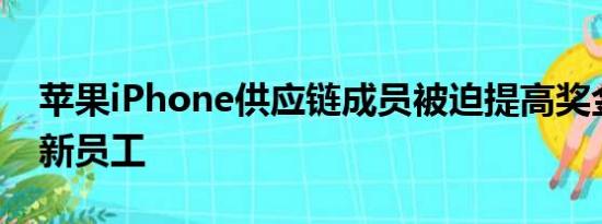 苹果iPhone供应链成员被迫提高奖金以吸引新员工