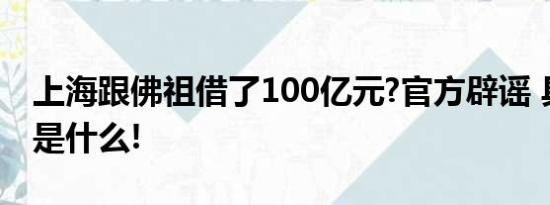 上海跟佛祖借了100亿元?官方辟谣 具体情况是什么!