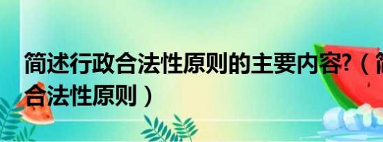 简述行政合法性原则的主要内容?（简述行政合法性原则）