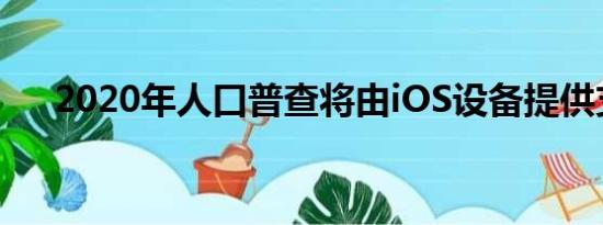 2020年人口普查将由iOS设备提供支持