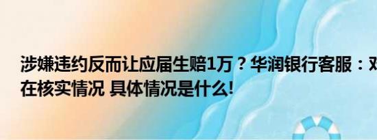 涉嫌违约反而让应届生赔1万？华润银行客服：对应部门正在核实情况 具体情况是什么!