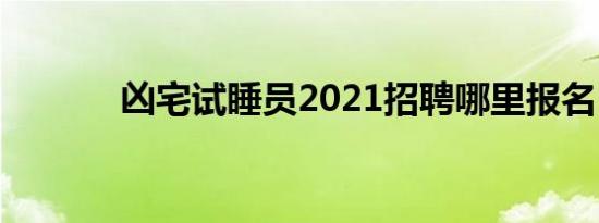 凶宅试睡员2021招聘哪里报名