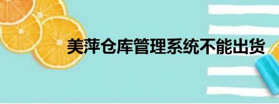 美萍仓库管理系统不能出货