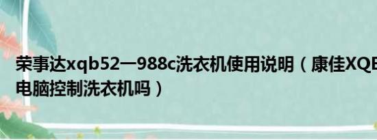 荣事达xqb52一988c洗衣机使用说明（康佳XQB65-816是电脑控制洗衣机吗）