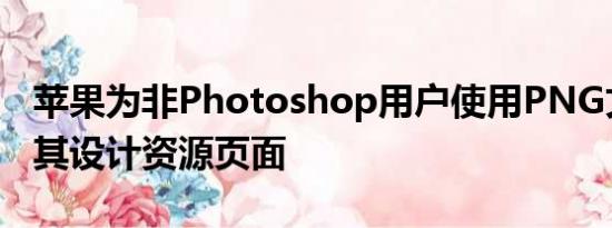 苹果为非Photoshop用户使用PNG文件更新其设计资源页面