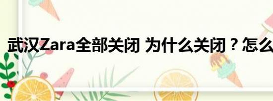 武汉Zara全部关闭 为什么关闭？怎么说的？