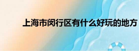 上海市闵行区有什么好玩的地方？