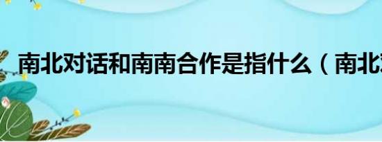 南北对话和南南合作是指什么（南北对话）