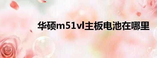 华硕m51vl主板电池在哪里