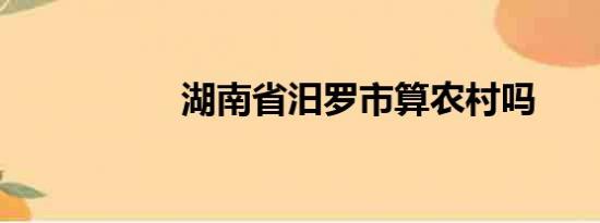 湖南省汨罗市算农村吗