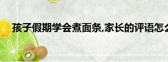 孩子假期学会煮面条,家长的评语怎么写?