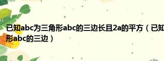 已知abc为三角形abc的三边长且2a的平方（已知abc为三角形abc的三边）