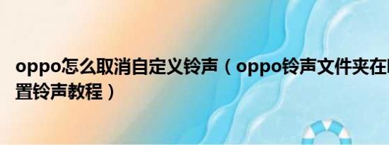 oppo怎么取消自定义铃声（oppo铃声文件夹在哪 oppo设置铃声教程）