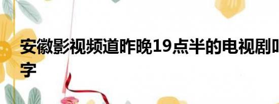 安徽影视频道昨晚19点半的电视剧叫什么名字