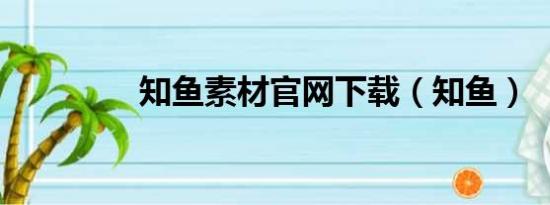 知鱼素材官网下载（知鱼）