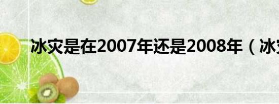 冰灾是在2007年还是2008年（冰灾）