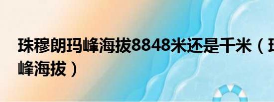 珠穆朗玛峰海拔8848米还是千米（珠穆朗玛峰海拔）