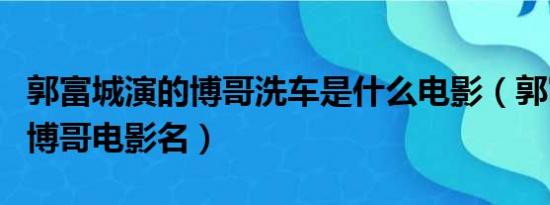 郭富城演的博哥洗车是什么电影（郭富城演的博哥电影名）