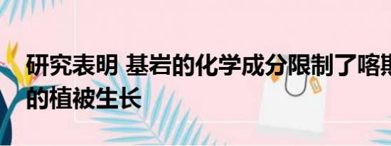 研究表明 基岩的化学成分限制了喀斯特地区的植被生长