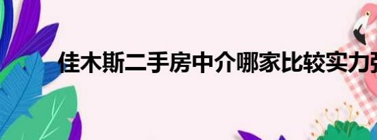 佳木斯二手房中介哪家比较实力强