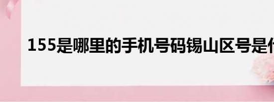 155是哪里的手机号码锡山区号是什么