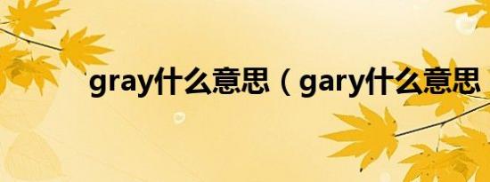 gray什么意思（gary什么意思）