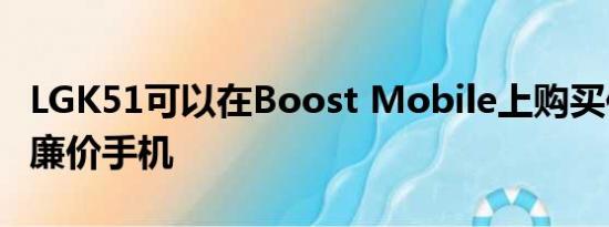 LGK51可以在Boost Mobile上购买作为新的廉价手机