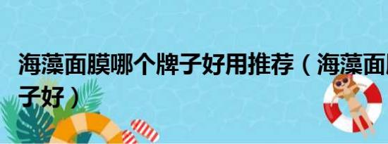 海藻面膜哪个牌子好用推荐（海藻面膜哪个牌子好）