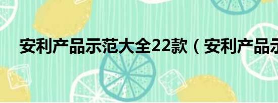 安利产品示范大全22款（安利产品示范）