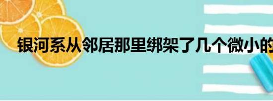 银河系从邻居那里绑架了几个微小的星系