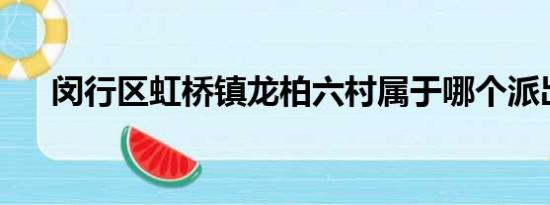 闵行区虹桥镇龙柏六村属于哪个派岀所