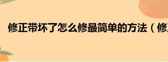 修正带坏了怎么修最简单的方法（修正带）