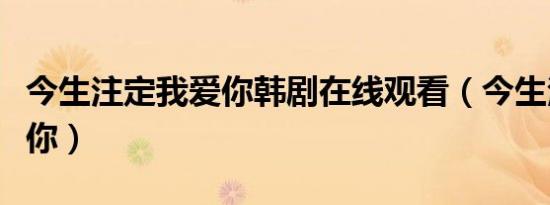 今生注定我爱你韩剧在线观看（今生注定我爱你）