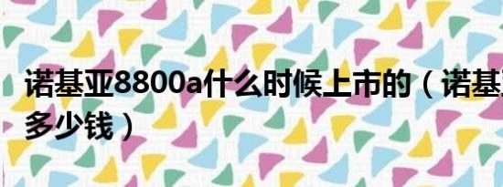 诺基亚8800a什么时候上市的（诺基亚8800a多少钱）