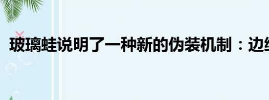 玻璃蛙说明了一种新的伪装机制：边缘扩散