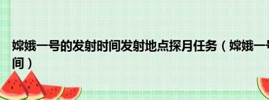 嫦娥一号的发射时间发射地点探月任务（嫦娥一号的发射时间）