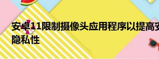 安卓11限制摄像头应用程序以提高安全性和隐私性