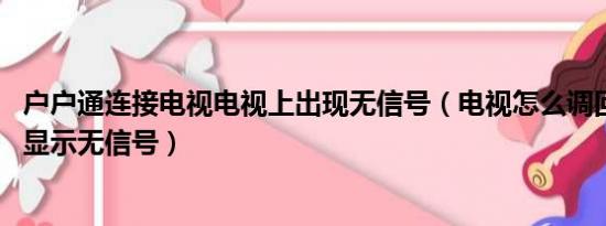 户户通连接电视电视上出现无信号（电视怎么调回电视模式 显示无信号）